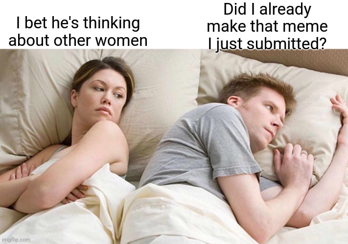 Dave-ja vu | Did I already make that meme I just submitted? I bet he's thinking about other women | image tagged in memes,i bet he's thinking about other women,deja vu,making memes,why cant i,remember | made w/ Imgflip meme maker