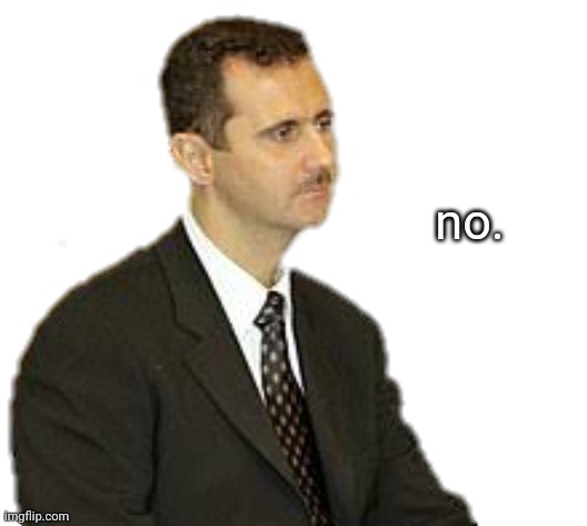Bashar al-Assad Staring | no. | image tagged in s | made w/ Imgflip meme maker