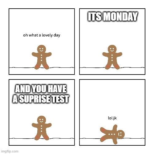  ITS MONDAY; AND YOU HAVE A SUPRISE TEST | image tagged in mondays,be like | made w/ Imgflip meme maker