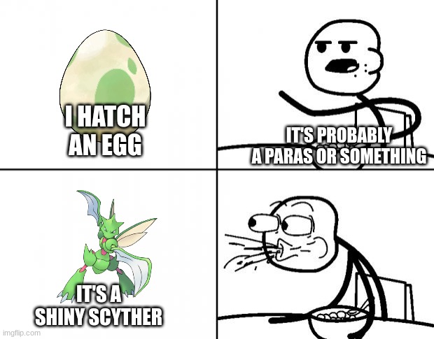 My first shiny in Pokemon Masters EX | IT'S PROBABLY A PARAS OR SOMETHING; I HATCH AN EGG; IT'S A SHINY SCYTHER | image tagged in blank cereal guy,pokemon,pokemon masters ex,shiny,scyhter | made w/ Imgflip meme maker