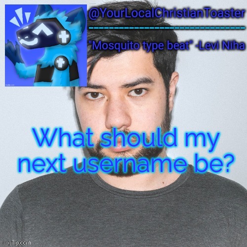 Levi Niha temp (thx Ace of Hearts) | What should my next username be? | image tagged in levi niha temp thx ace of hearts | made w/ Imgflip meme maker
