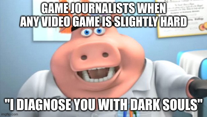 When Any Video Game Is Hard | GAME JOURNALISTS WHEN ANY VIDEO GAME IS SLIGHTLY HARD; "I DIAGNOSE YOU WITH DARK SOULS" | image tagged in i diagnose you with x | made w/ Imgflip meme maker