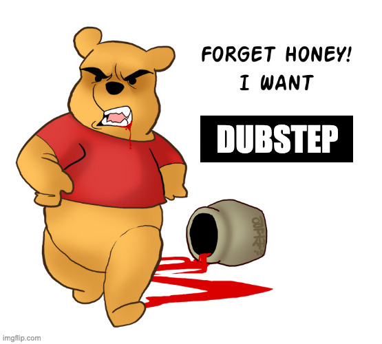 Forget Honey! I Want | DUBSTEP | image tagged in winnie the pooh,music,memes,meme,funny,fun | made w/ Imgflip meme maker