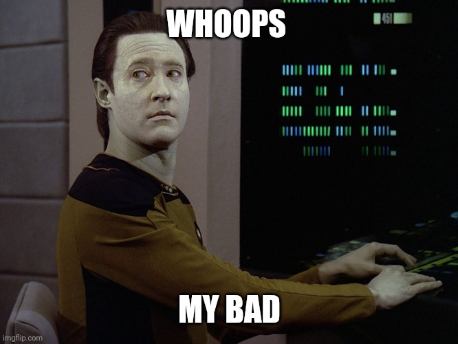 Data-Computer | WHOOPS MY BAD | image tagged in data-computer | made w/ Imgflip meme maker