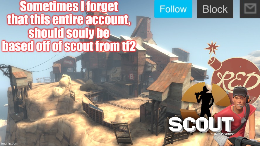 Yea... | Sometimes I forget that this entire account, should souly be based off of scout from tf2 | image tagged in scouts 4 announcement temp | made w/ Imgflip meme maker
