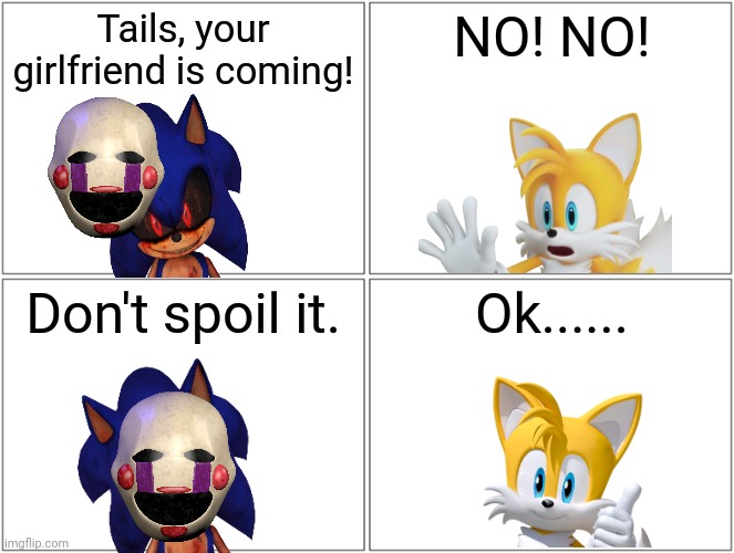 Don't spoil it, Tails! | Tails, your girlfriend is coming! NO! NO! Don't spoil it. Ok...... | image tagged in memes,blank comic panel 2x2,sonic the hedgehog,tails the fox,we dont do that here,brace yourselves x is coming | made w/ Imgflip meme maker