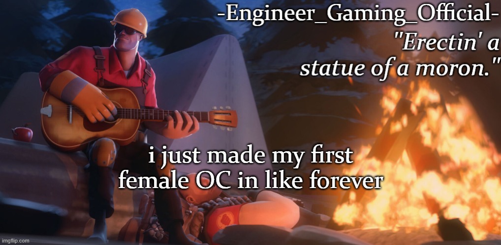 i'm scared my female OCs will get Rule 34'd | i just made my first female OC in like forever | image tagged in engineer gaming official temp | made w/ Imgflip meme maker