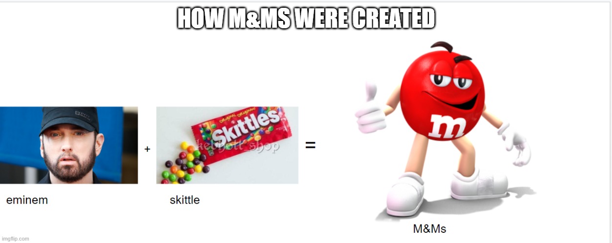 eminem + skittle = mNms | HOW M&MS WERE CREATED | image tagged in funny memes | made w/ Imgflip meme maker