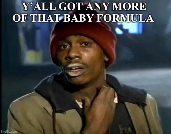 Baby formula | Y’ALL GOT ANY MORE OF THAT BABY FORMULA | image tagged in memes,y'all got any more of that | made w/ Imgflip meme maker