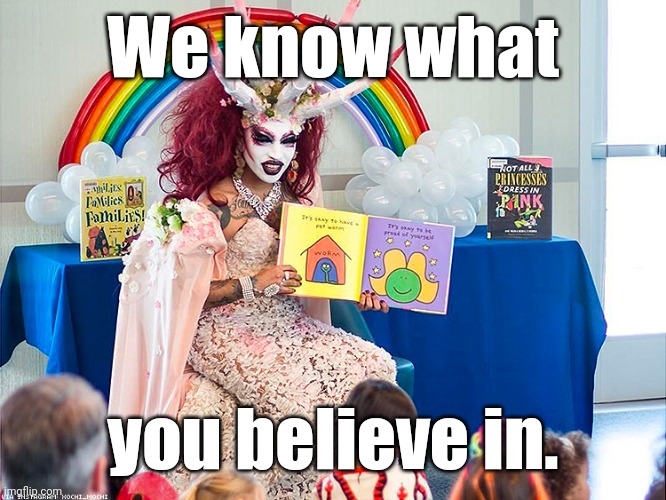 satanic drag queen teaches children/kids | We know what you believe in. | image tagged in satanic drag queen teaches children/kids | made w/ Imgflip meme maker