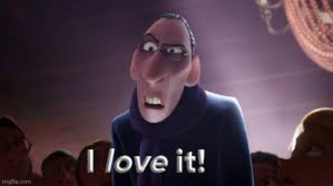 i love it | image tagged in i love it | made w/ Imgflip meme maker