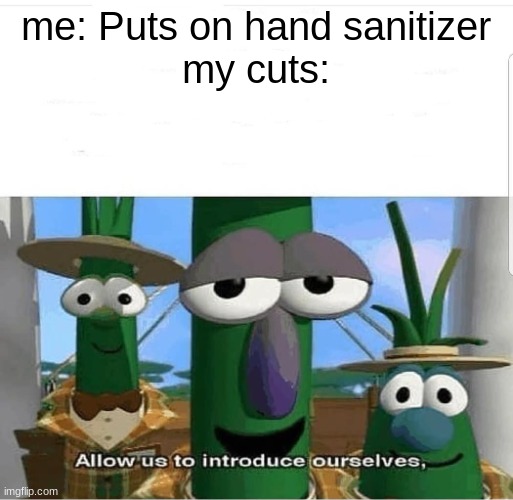 It burns | me: Puts on hand sanitizer



my cuts: | image tagged in allow us to introduce ourselves,hand sanitizer | made w/ Imgflip meme maker