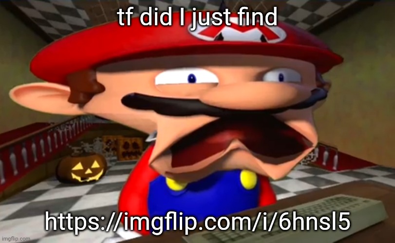 Disgusted Mario | tf did I just find; https://imgflip.com/i/6hnsl5 | image tagged in disgusted mario | made w/ Imgflip meme maker