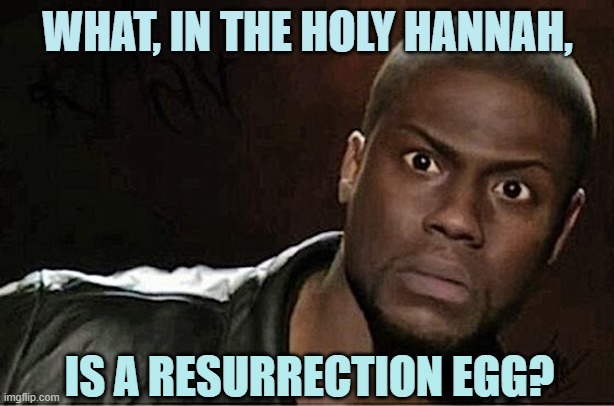 WHAT, IN THE HOLY HANNAH, IS A RESURRECTION EGG? | image tagged in memes,kevin hart | made w/ Imgflip meme maker