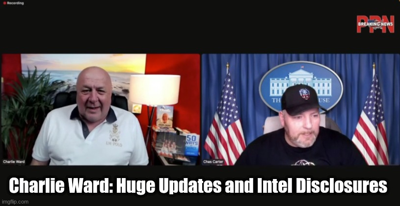 Charlie Ward: Huge Updates and Intel Disclosures  (Video)