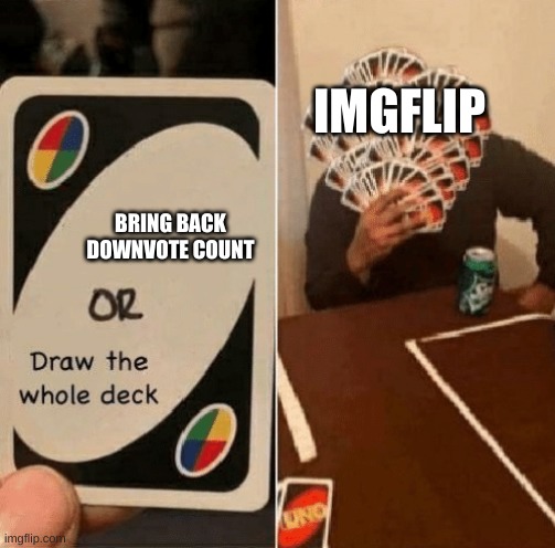 pls | IMGFLIP; BRING BACK DOWNVOTE COUNT | image tagged in uno draw the whole deck,downvote,upvote if you agree,oh wow are you actually reading these tags,stop reading the tags | made w/ Imgflip meme maker