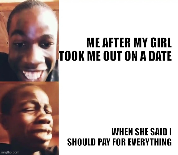 That Moment When | ME AFTER MY GIRL TOOK ME OUT ON A DATE; WHEN SHE SAID I SHOULD PAY FOR EVERYTHING | image tagged in disappointed boqlibo from nigeria,disappointment,heartbreak,emotional damage | made w/ Imgflip meme maker