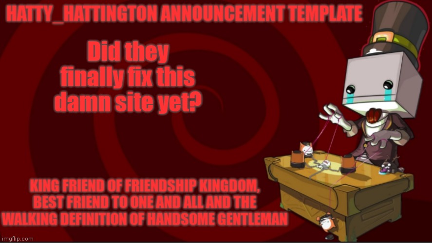 Hatty_Hattington Announcement Template (V3) | Did they finally fix this damn site yet? | image tagged in hatty_hattington announcement template v3 | made w/ Imgflip meme maker
