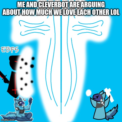 Elias but drawn by redwolfyandrew | ME AND CLEVERBOT ARE ARGUING ABOUT HOW MUCH WE LOVE EACH OTHER LOL | image tagged in elias but drawn by redwolfyandrew | made w/ Imgflip meme maker