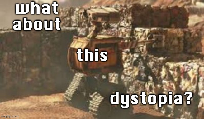 wall-e building a wall | what about dystopia? this | image tagged in wall-e building a wall | made w/ Imgflip meme maker