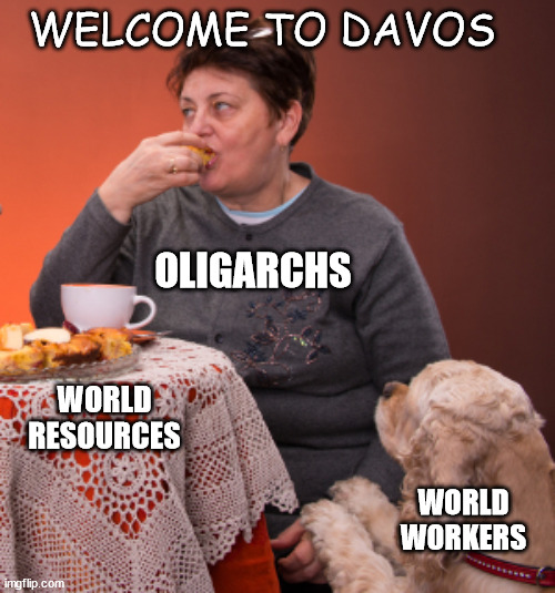 Maybe just a crumb? | WELCOME TO DAVOS; OLIGARCHS; WORLD RESOURCES; WORLD
WORKERS | image tagged in wef | made w/ Imgflip meme maker