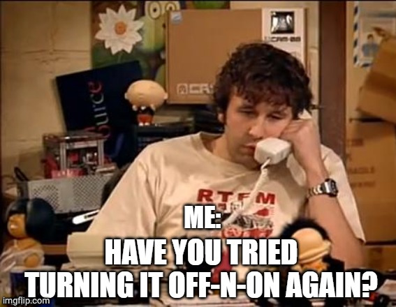 Turn On Off Again ? | image tagged in turn on off again | made w/ Imgflip meme maker