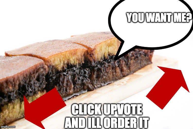 just a meme | YOU WANT ME? CLICK UPVOTE AND ILL ORDER IT | image tagged in food | made w/ Imgflip meme maker