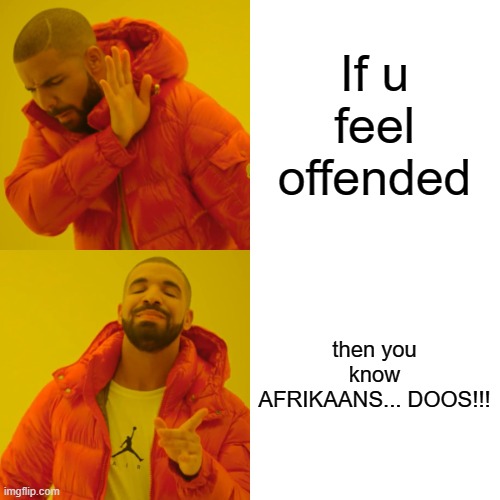 If u feel offended then you know AFRIKAANS... DOOS!!! | image tagged in memes,drake hotline bling | made w/ Imgflip meme maker