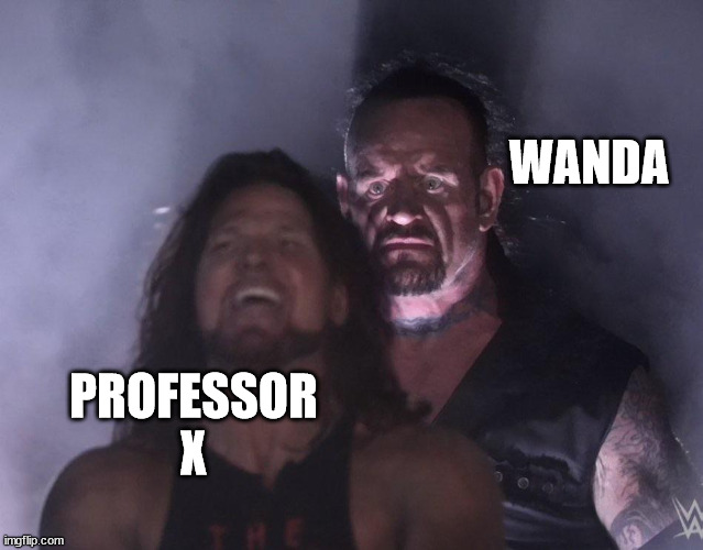 He absolutely didn't see her coming. (Spoiler alert) | WANDA; PROFESSOR X | image tagged in undertaker | made w/ Imgflip meme maker