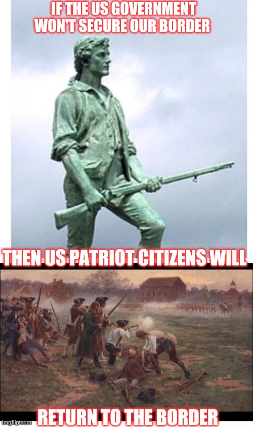 Return to the Border | IF THE US GOVERNMENT WON'T SECURE OUR BORDER; THEN US PATRIOT CITIZENS WILL; RETURN TO THE BORDER | image tagged in american,freedom,secure the border | made w/ Imgflip meme maker