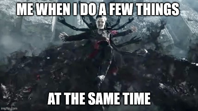 zombie strange | ME WHEN I DO A FEW THINGS; AT THE SAME TIME | image tagged in zombie strange | made w/ Imgflip meme maker