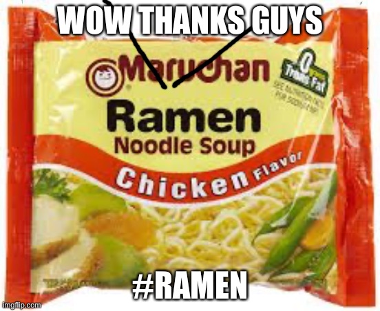 Thanks Guys | WOW THANKS GUYS; #RAMEN | image tagged in ramen | made w/ Imgflip meme maker