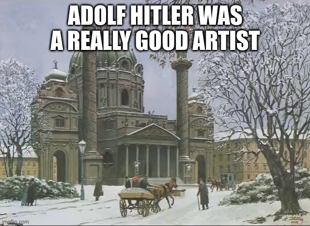 Hitler Was A Good Artist | ADOLF HITLER WAS A REALLY GOOD ARTIST | image tagged in hitler,nazi,germany,history,censorship,memes | made w/ Imgflip meme maker