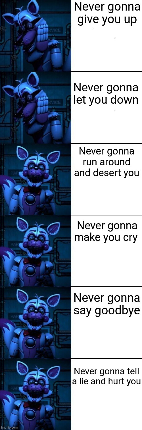 Funtime Foxy Never gonna give you up #2 | Never gonna give you up; Never gonna let you down; Never gonna run around and desert you; Never gonna make you cry; Never gonna say goodbye; Never gonna tell a lie and hurt you | image tagged in funtime foxy drake meme,never gonna give you up,rickroll | made w/ Imgflip meme maker