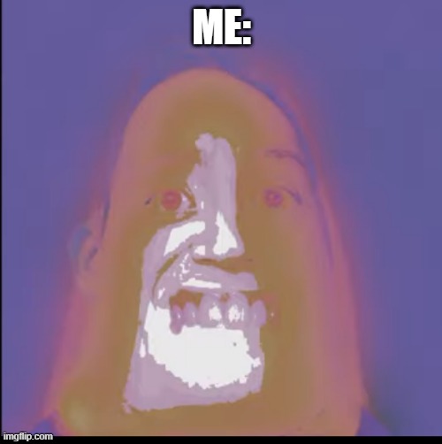 ME: | made w/ Imgflip meme maker