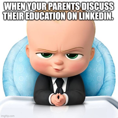 Boss baby |  WHEN YOUR PARENTS DISCUSS THEIR EDUCATION ON LINKEDIN. | image tagged in boss baby | made w/ Imgflip meme maker