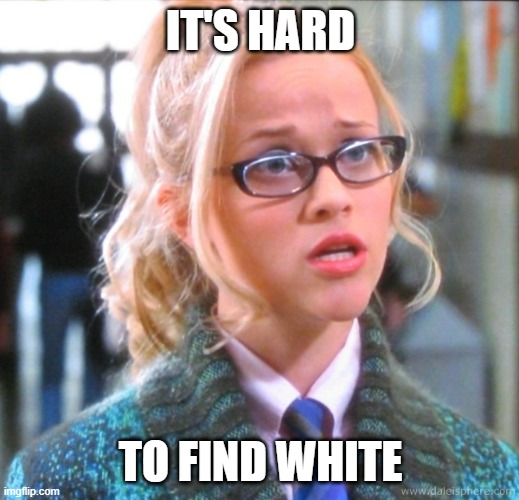 IT'S HARD TO FIND WHITE | image tagged in like it's hard | made w/ Imgflip meme maker