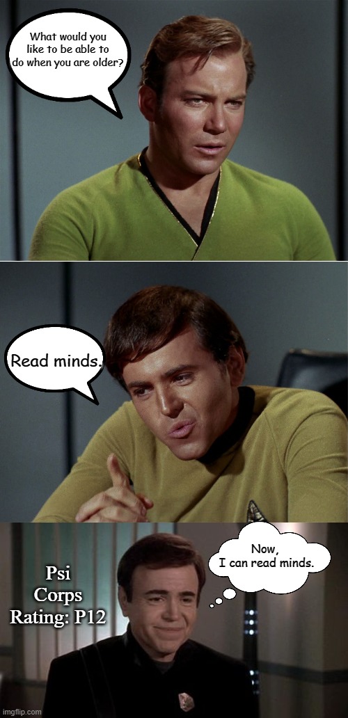 From Ensign to Psi Cop | What would you like to be able to do when you are older? Read minds. Psi Corps Rating: P12; Now,
 I can read minds. | image tagged in kirk chekov tribbles 01,alfred bester,memes | made w/ Imgflip meme maker