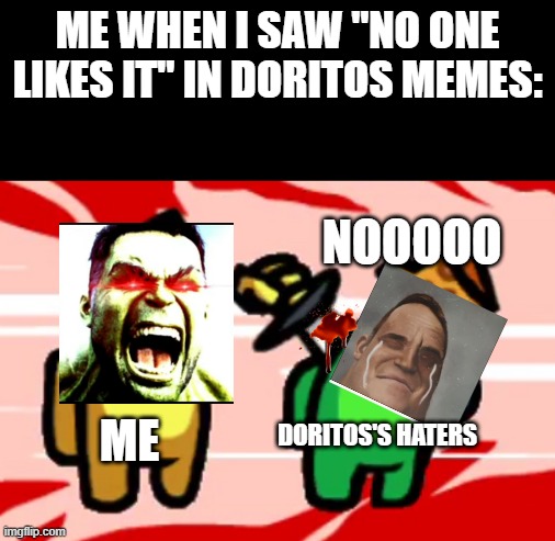 Among Us Stab | ME WHEN I SAW "NO ONE LIKES IT" IN DORITOS MEMES: ME DORITOS'S HATERS NOOOOO | image tagged in among us stab | made w/ Imgflip meme maker