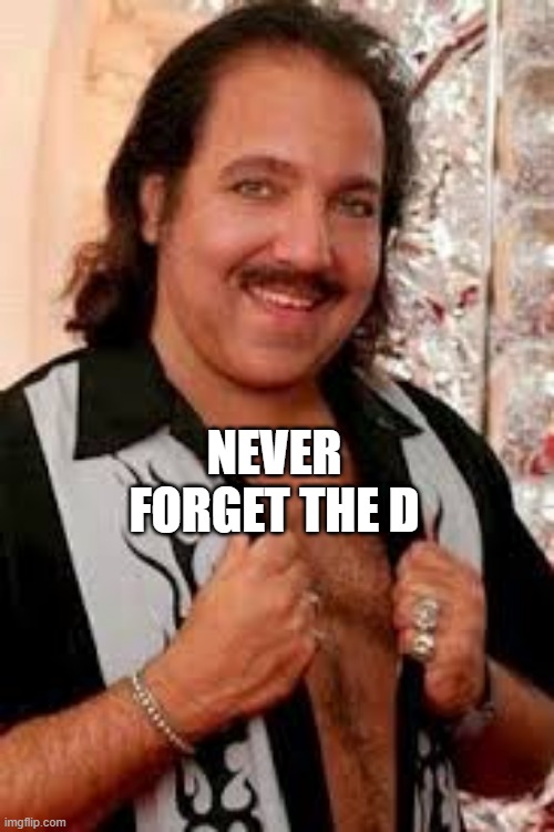 Ron Jeremy | NEVER FORGET THE D | image tagged in ron jeremy | made w/ Imgflip meme maker