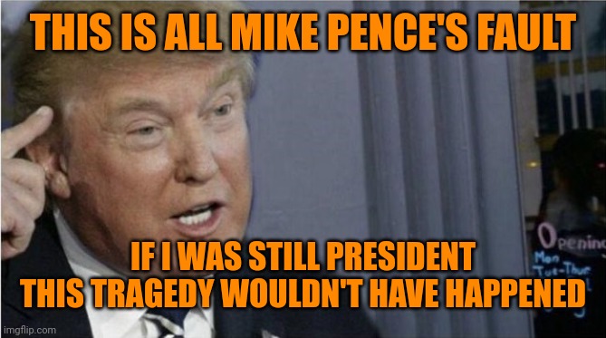 Without circular logic diaper Don wouldn't have any logic | THIS IS ALL MIKE PENCE'S FAULT; IF I WAS STILL PRESIDENT THIS TRAGEDY WOULDN'T HAVE HAPPENED | image tagged in roll safe trump edition | made w/ Imgflip meme maker