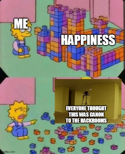 Bart breaks Lisa's castle | ME; HAPPINESS; EVERYONE THOUGHT THIS WAS CANON TO THE BACKROOMS | image tagged in bart breaks lisa's castle | made w/ Imgflip meme maker