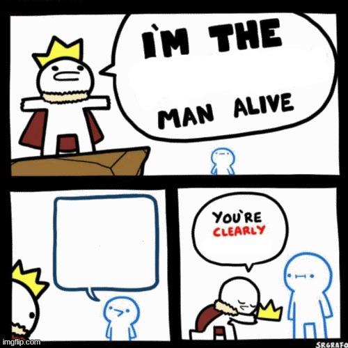 I'm The _ Man Alive | image tagged in i'm the dumbest man alive,dumbest man alive blank,blank text conversation | made w/ Imgflip meme maker
