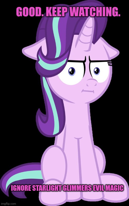 Starlight Glimmer "I See" Face | GOOD. KEEP WATCHING. IGNORE STARLIGHT GLIMMERS EVIL MAGIC | image tagged in starlight glimmer i see face | made w/ Imgflip meme maker