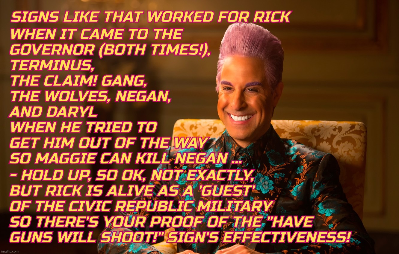 Caesar Fl | SIGNS LIKE THAT WORKED FOR RICK - HOLD UP, SO OK, NOT EXACTLY,
BUT RICK IS ALIVE AS A 'GUEST'
OF THE CIVIC REPUBLIC MILITARY
SO THERE'S YOUR | image tagged in caesar fl | made w/ Imgflip meme maker