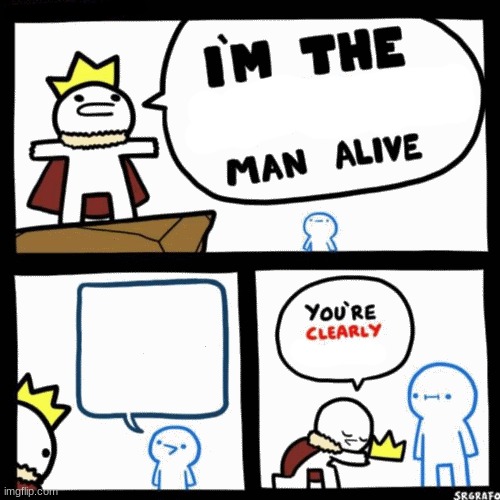 High Quality I'm The _ Man Alive Blank Meme Template