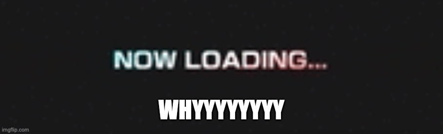 Sonic 06 Loading Screen | WHYYYYYYYY | image tagged in sonic 06 loading screen | made w/ Imgflip meme maker