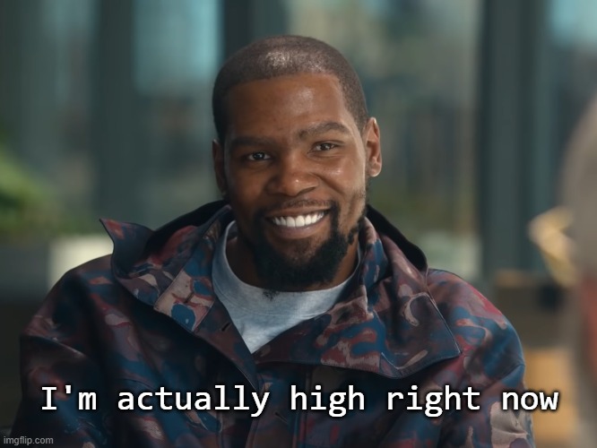 I'm actually high right now |  I'm actually high right now | image tagged in kevin durant,smoke weed everyday,true story | made w/ Imgflip meme maker