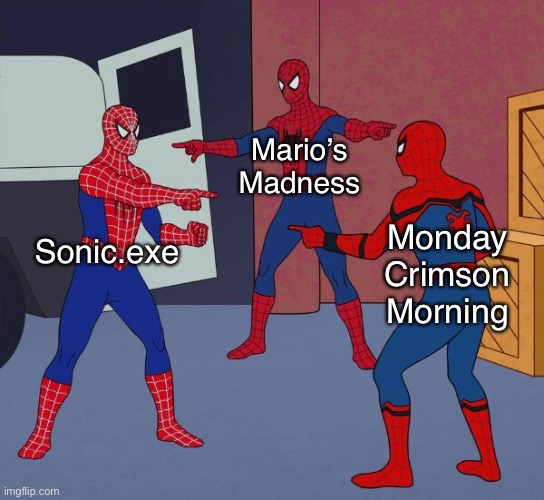 Spider Man Triple | Mario’s Madness; Sonic.exe; Monday Crimson Morning | image tagged in spider man triple | made w/ Imgflip meme maker