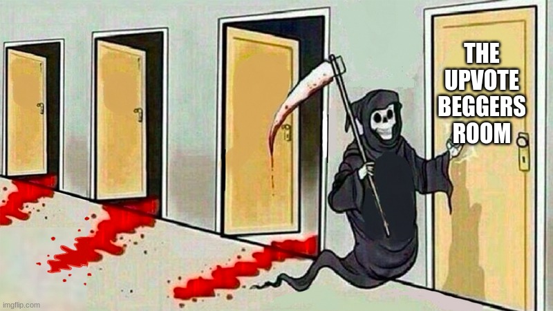 death knocking at the door | THE UPVOTE BEGGERS ROOM | image tagged in death knocking at the door | made w/ Imgflip meme maker